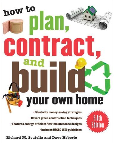 How to Plan, Contract and Build Your Own Home