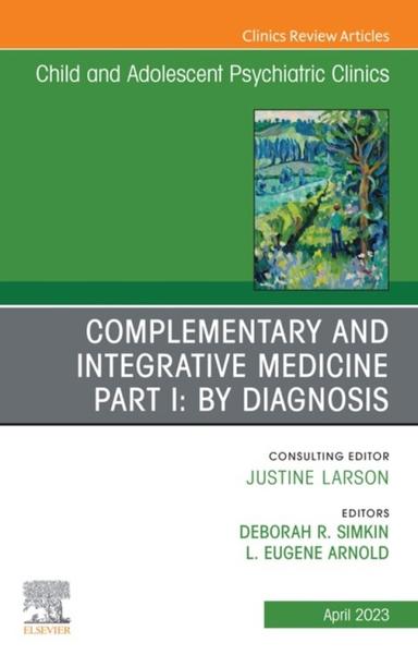 Complementary and Integrative Medicine Part I: By Diagnosis, An Issue of ChildAnd Adolescent Psychiatric Clinics of North America