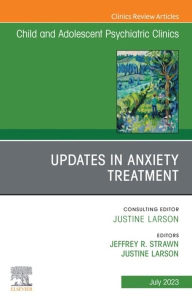 Updates in Anxiety Treatment, An Issue of Child And Adolescent Psychiatric Clinics of North America