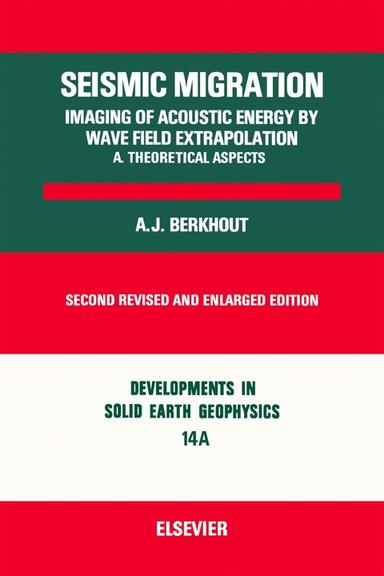 Seismic Migration: Imaging of Acoustic Energy by Wave Field Extrapolation..: Imaging of Acoustic Energy by Wave Field Extrapolation
