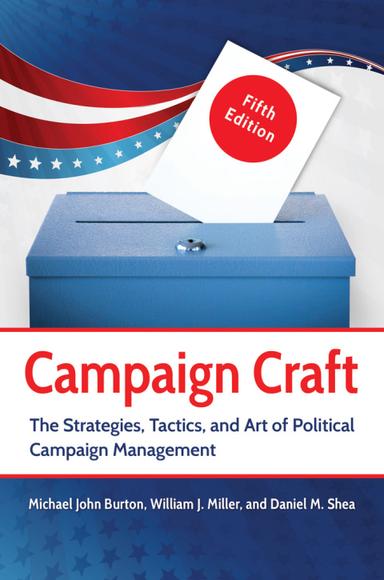 Campaign Craft: The Strategies, Tactics, and Art of Political Campaign Management