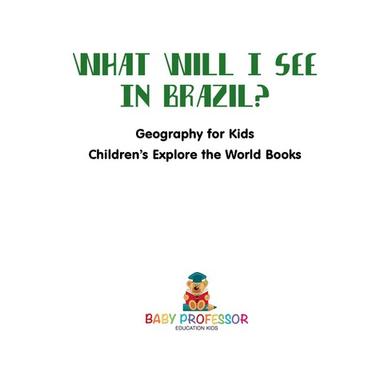 What Will I See In Brazil? Geography for Kids | Children's Explore the World Books