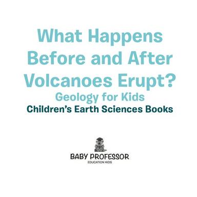 What Happens Before and After Volcanoes Erupt? Geology for Kids | Children's Earth Sciences Books