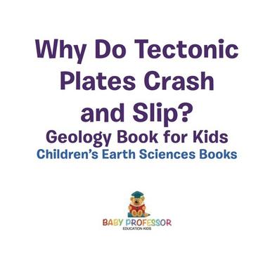Why Do Tectonic Plates Crash and Slip? Geology Book for Kids | Children's Earth Sciences Books