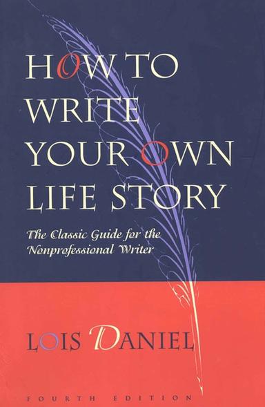 How to Write Your Own Life Story: The Classic Guide for the Nonprofessional Writer