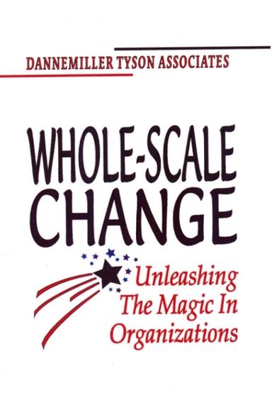 Whole-Scale Change: Unleashing the Magic in Organizations