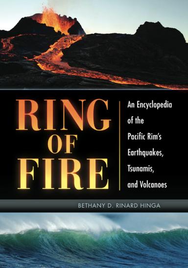 Ring of Fire: An Encyclopedia of the Pacific Rim's Earthquakes, Tsunamis, and Volcanoes