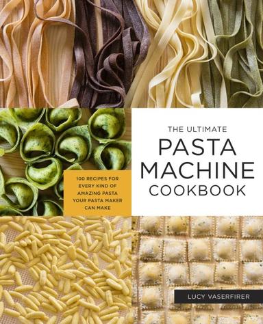The Ultimate Pasta Machine Cookbook