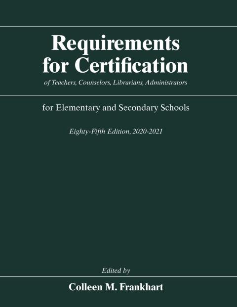 Requirements for Certification of Teachers, Counselors, Librarians, Administrators for Elementary and Secondary Schools, Eighty-Fifth Edition, 2020-2021